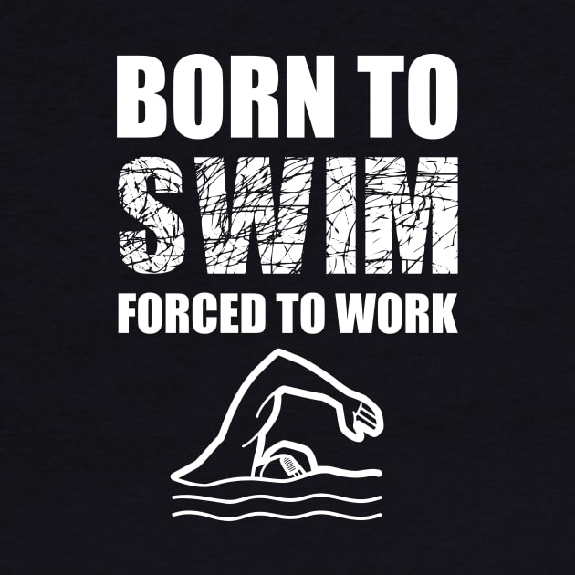 Born To Swim Forced To Work by Abir's Store